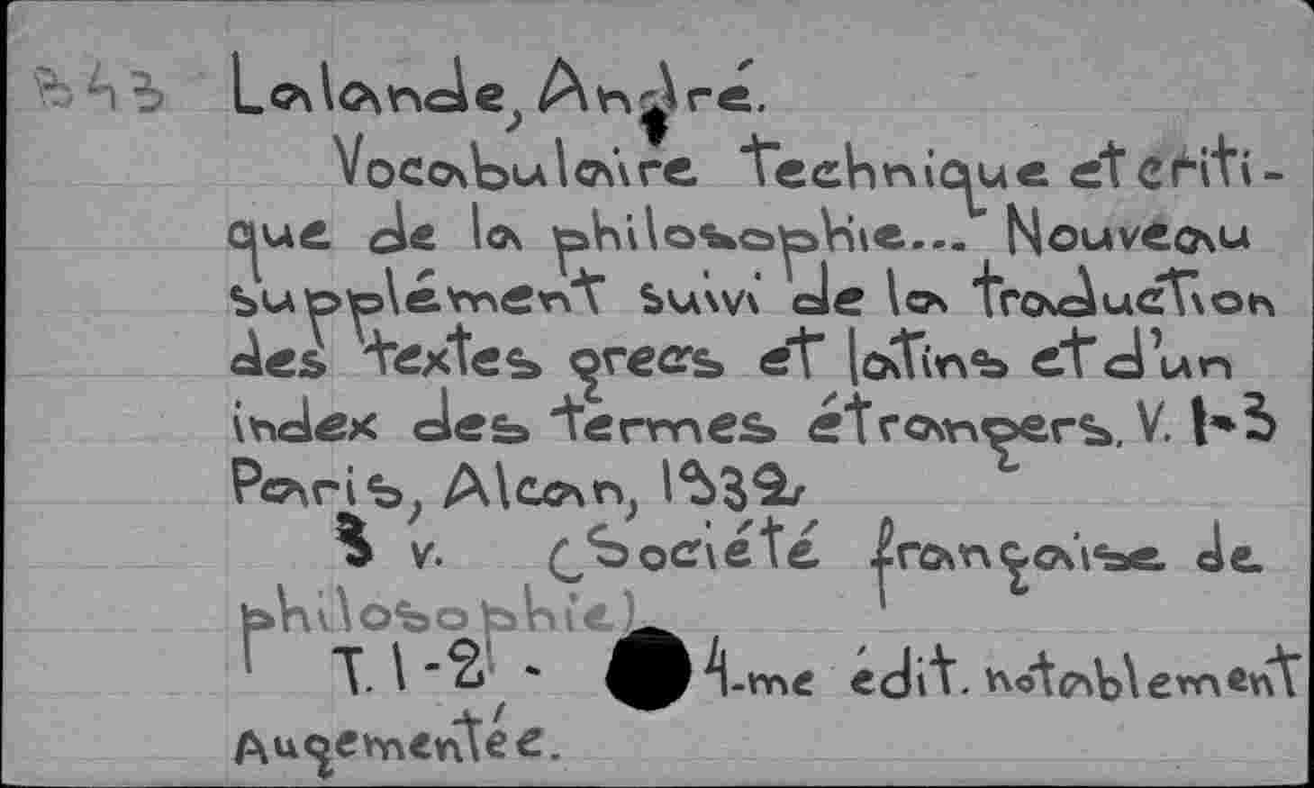 ﻿Voco^ulcAre. Technique etcHti-C^ue de lo\ ^»hilo%»oy>VSte--. Nouveau SuôtoUfrïC’rt SkA\v\ de los troducTson des Textes «jreers et [otins etdun \vdex des» termes etro\r\oers. V. t*S Peiris, A\ccmt>; I539>
% v. ^Société ^fÄt\^ov’ise. Je sV\ l\ os o te> V>i
T l	edit. vxotc^b\ewcn